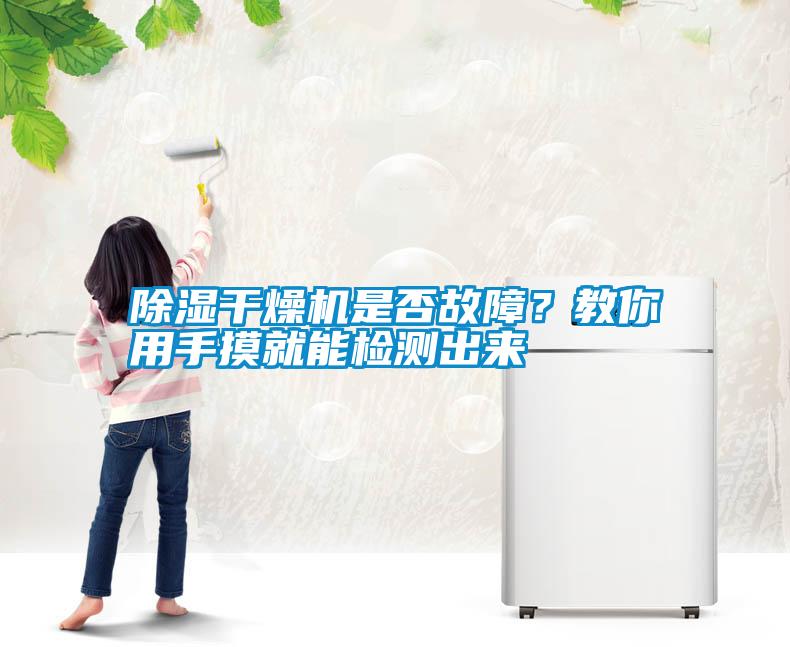 除濕干燥機(jī)是否故障？教你用手摸就能檢測(cè)出來(lái)