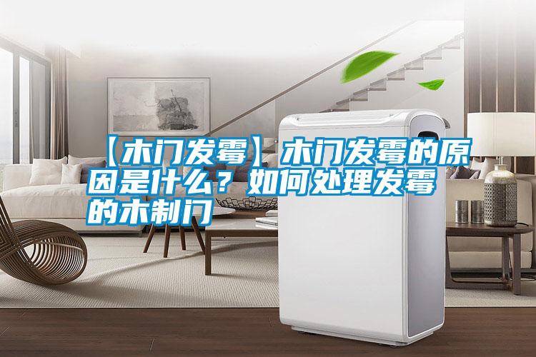 【木門發(fā)霉】木門發(fā)霉的原因是什么？如何處理發(fā)霉的木制門