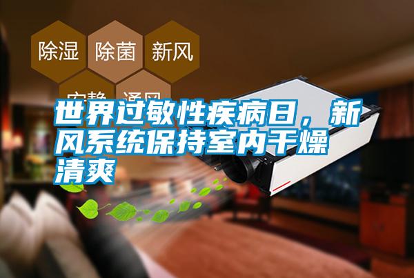 世界過(guò)敏性疾病日，新風(fēng)系統(tǒng)保持室內(nèi)干燥清爽