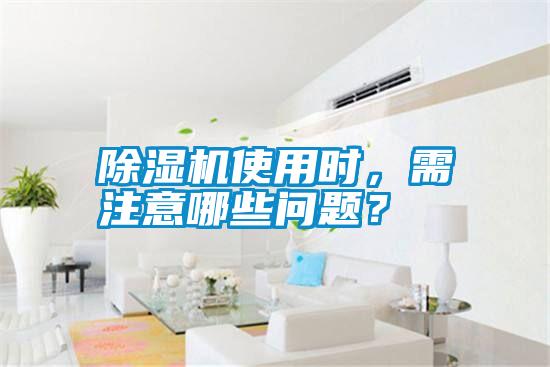 除濕機(jī)使用時(shí)，需注意哪些問題？