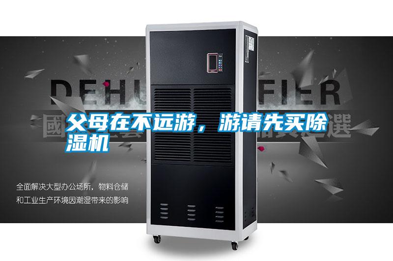父母在不遠(yuǎn)游，游請先買除濕機(jī)