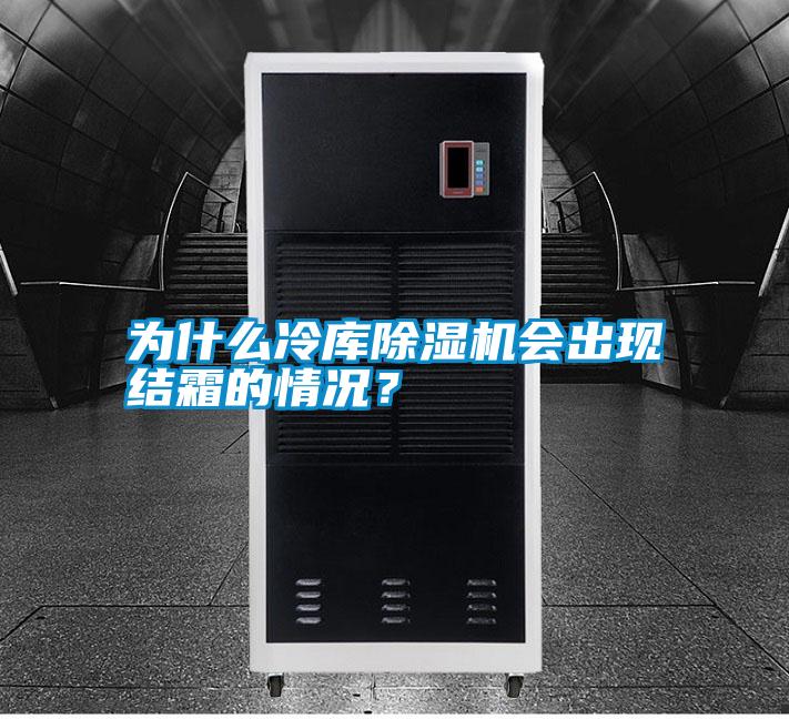 為什么冷庫除濕機(jī)會出現(xiàn)結(jié)霜的情況？