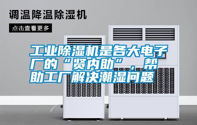 工業(yè)除濕機(jī)是各大電子廠的“賢內(nèi)助”，幫助工廠解決潮濕問題