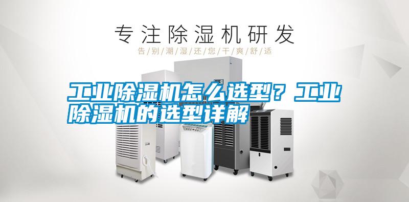 工業(yè)除濕機(jī)怎么選型？工業(yè)除濕機(jī)的選型詳解