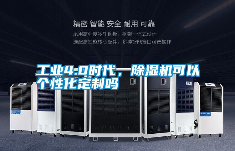 工業(yè)4.0時代，除濕機(jī)可以個性化定制嗎
