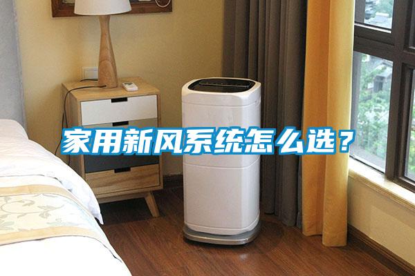 家用新風(fēng)系統(tǒng)怎么選？