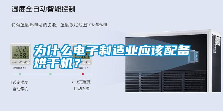 為什么電子制造業(yè)應(yīng)該配備烘干機(jī)？