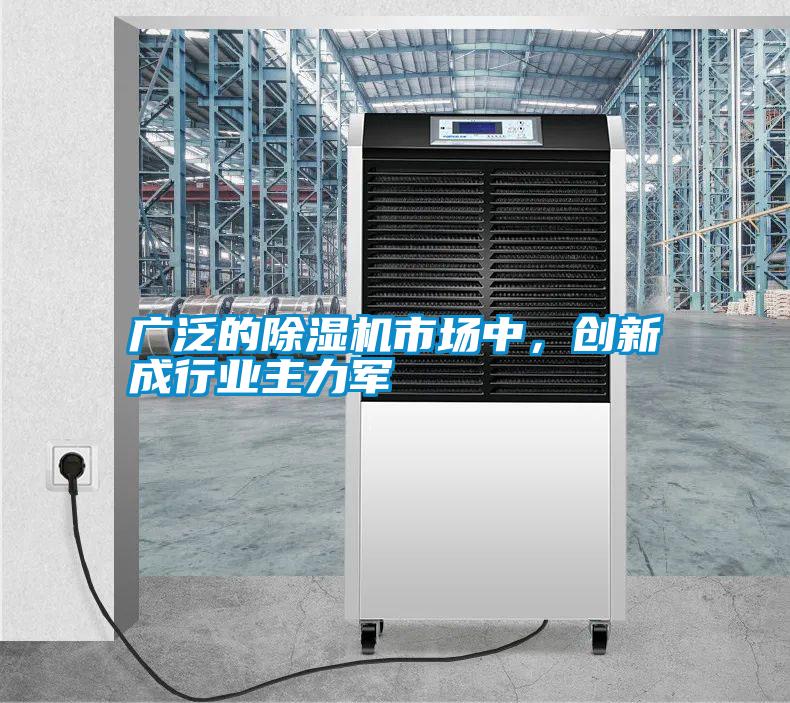 廣泛的除濕機(jī)市場(chǎng)中，創(chuàng)新成行業(yè)主力軍