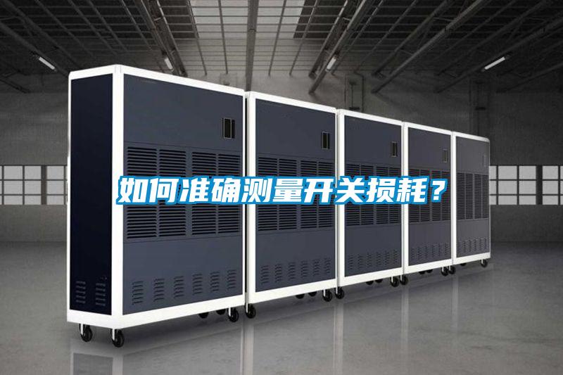 如何準(zhǔn)確測(cè)量開關(guān)損耗？