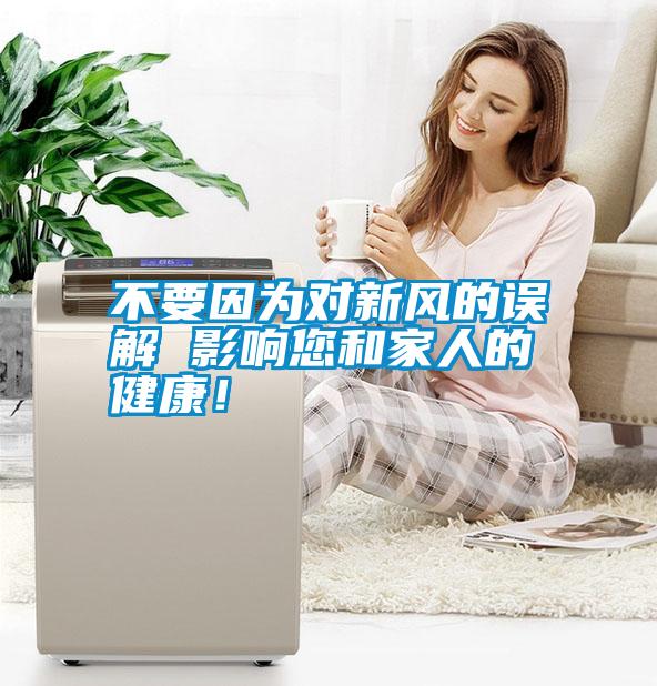 不要因?yàn)閷π嘛L(fēng)的誤解 影響您和家人的健康！