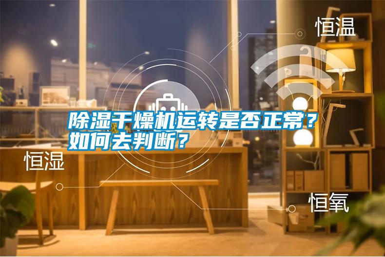 除濕干燥機(jī)運(yùn)轉(zhuǎn)是否正常？如何去判斷？