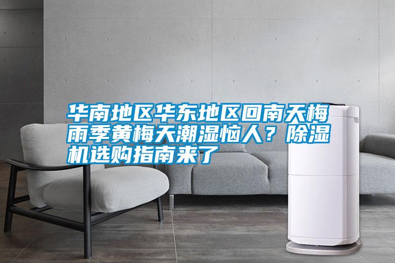 華南地區(qū)華東地區(qū)回南天梅雨季黃梅天潮濕惱人？除濕機(jī)選購(gòu)指南來(lái)了
