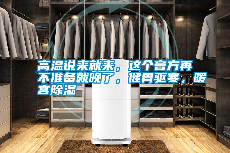 高溫說來就來，這個膏方再不準(zhǔn)備就晚了，健胃驅(qū)寒，暖宮除濕