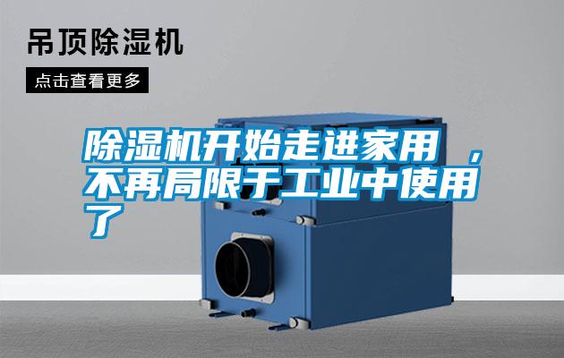 除濕機開始走進家用 ，不再局限于工業(yè)中使用了