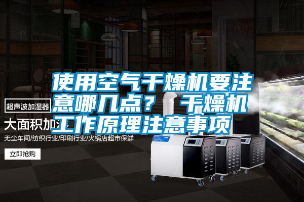 使用空氣干燥機(jī)要注意哪幾點(diǎn)？ 干燥機(jī)工作原理注意事項(xiàng)