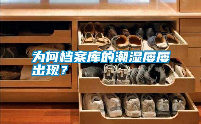 為何檔案庫的潮濕屢屢出現(xiàn)？