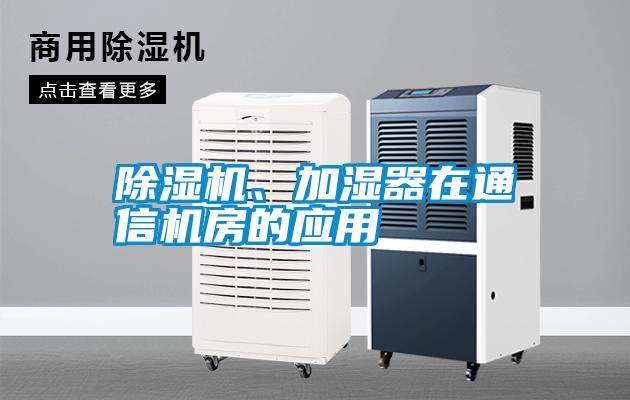 除濕機(jī)、加濕器在通信機(jī)房的應(yīng)用