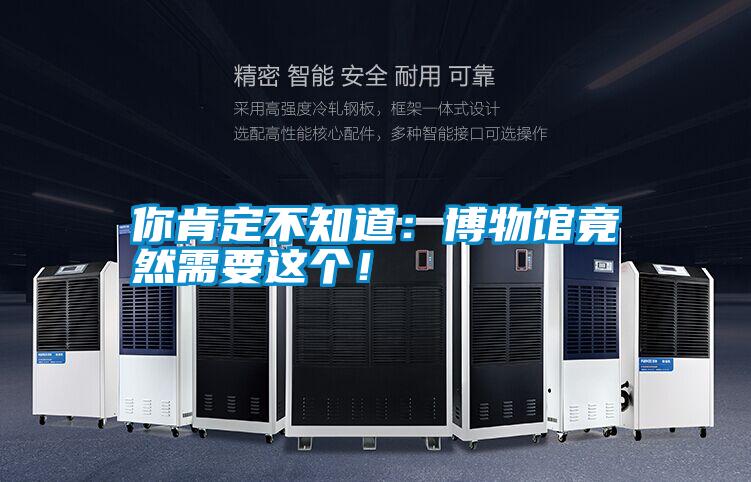 你肯定不知道：博物館竟然需要這個！