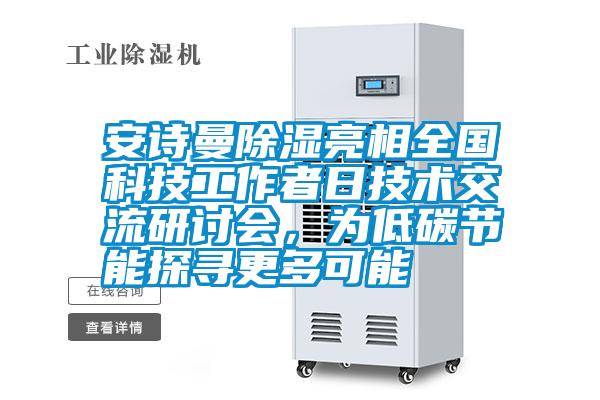 安詩曼除濕亮相全國科技工作者日技術(shù)交流研討會(huì)，為低碳節(jié)能探尋更多可能
