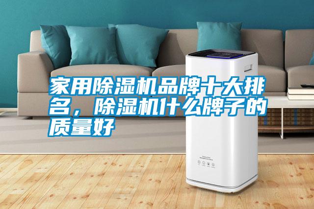 家用除濕機(jī)品牌十大排名，除濕機(jī)什么牌子的質(zhì)量好