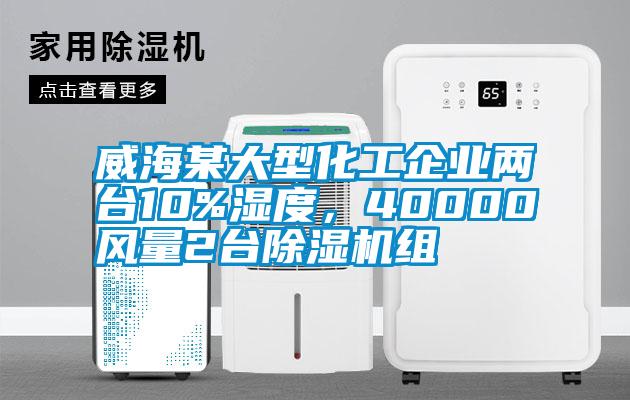 威海某大型化工企業(yè)兩臺(tái)10%濕度，40000風(fēng)量2臺(tái)除濕機(jī)組