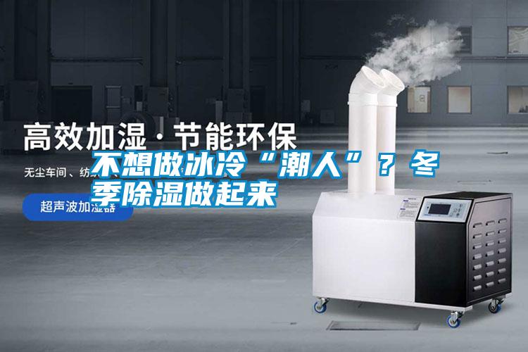 不想做冰冷“潮人”？冬季除濕做起來