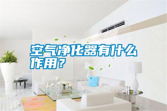 空氣凈化器有什么作用？