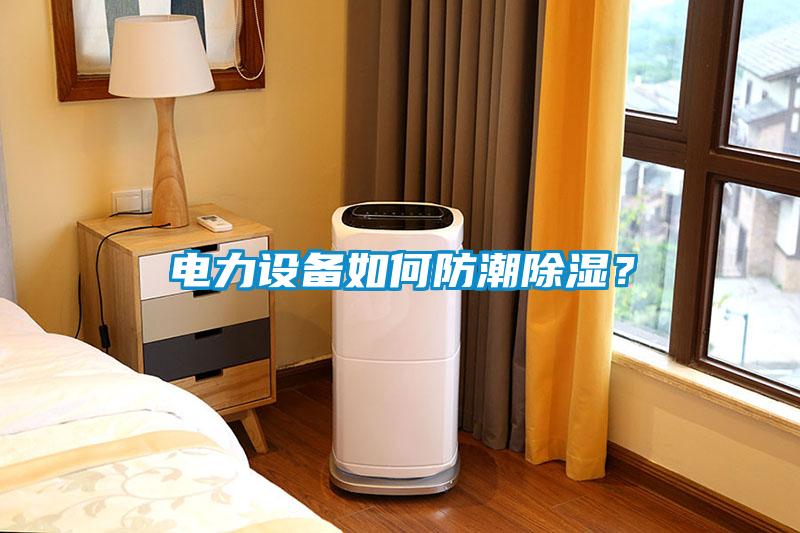 電力設(shè)備如何防潮除濕？