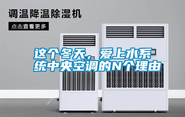 這個(gè)冬天，愛(ài)上水系統(tǒng)中央空調(diào)的N個(gè)理由