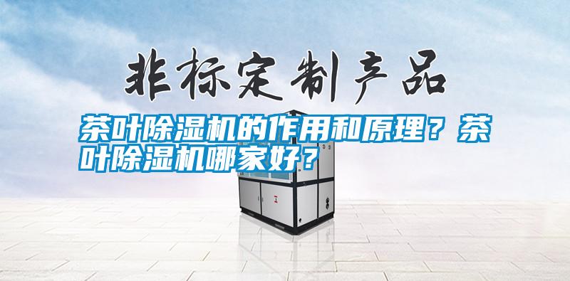 茶葉除濕機(jī)的作用和原理？茶葉除濕機(jī)哪家好？