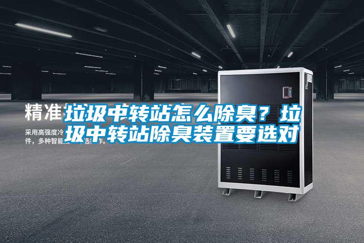 垃圾中轉(zhuǎn)站怎么除臭？垃圾中轉(zhuǎn)站除臭裝置要選對(duì)