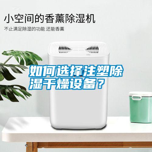如何選擇注塑除濕干燥設(shè)備？