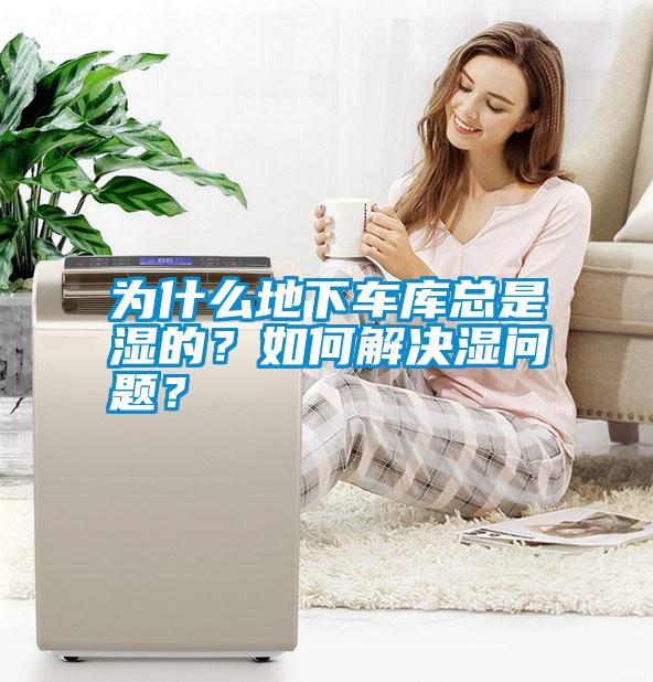 為什么地下車庫總是濕的？如何解決濕問題？