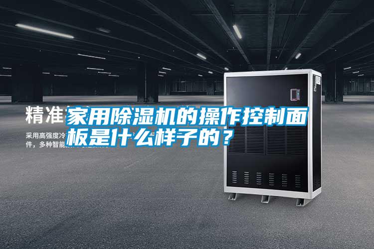 家用除濕機(jī)的操作控制面板是什么樣子的？