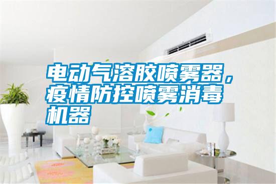 電動(dòng)氣溶膠噴霧器，疫情防控噴霧消毒機(jī)器