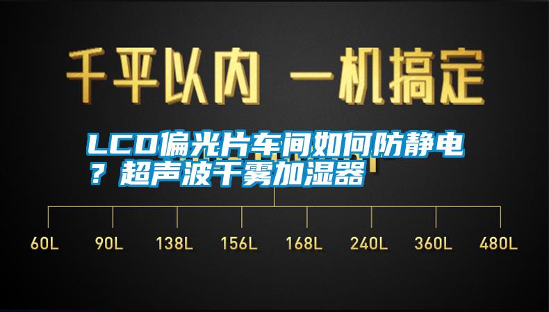 LCD偏光片車間如何防靜電？超聲波干霧加濕器