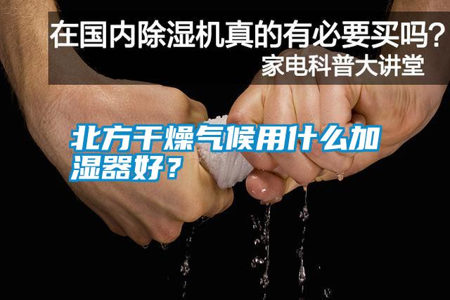 北方干燥氣候用什么加濕器好？