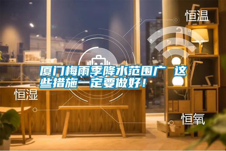 廈門梅雨季降水范圍廣 這些措施一定要做好！
