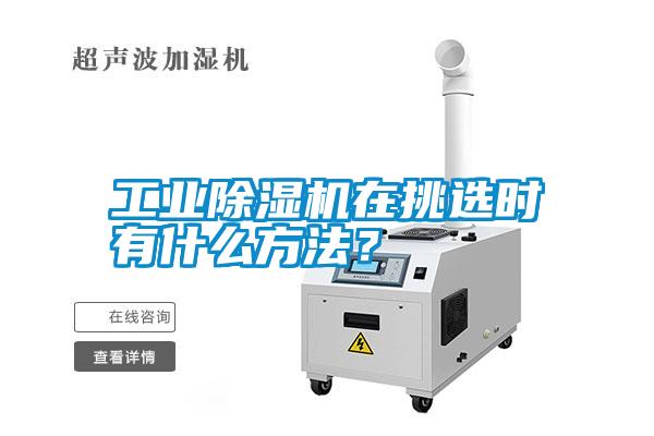 工業(yè)除濕機(jī)在挑選時(shí)有什么方法？
