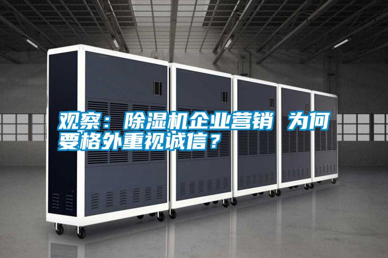 觀察：除濕機企業(yè)營銷 為何要格外重視誠信？
