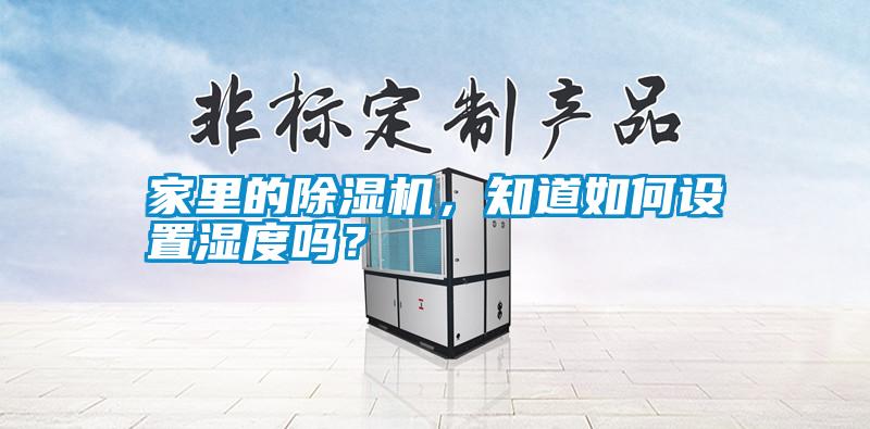 家里的除濕機(jī)，知道如何設(shè)置濕度嗎？