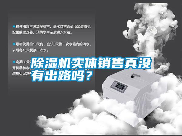 除濕機(jī)實(shí)體銷售真沒(méi)有出路嗎？