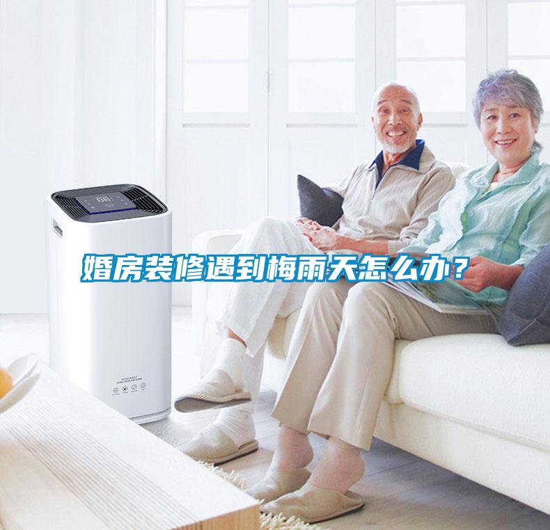 婚房裝修遇到梅雨天怎么辦？