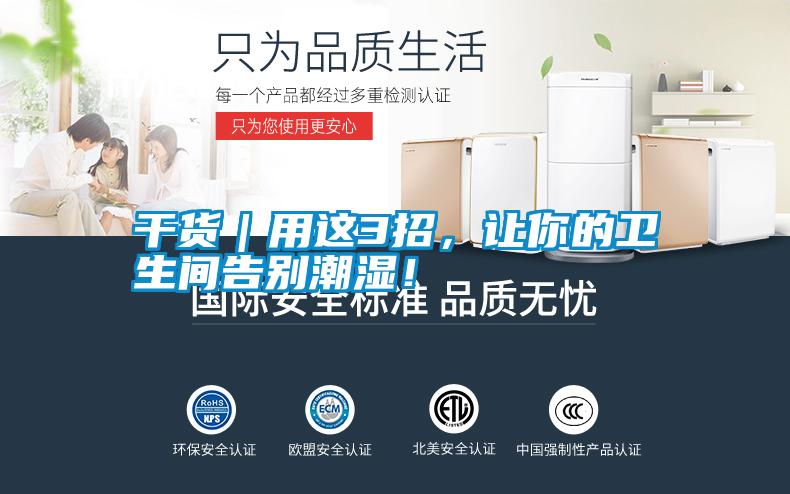 干貨｜用這3招，讓你的衛(wèi)生間告別潮濕！