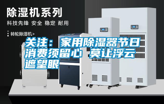 關(guān)注:家用除濕器節(jié)日消費(fèi)須留心 莫讓浮云遮望眼