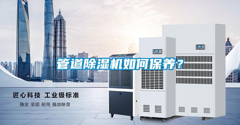 管道除濕機如何保養(yǎng)？