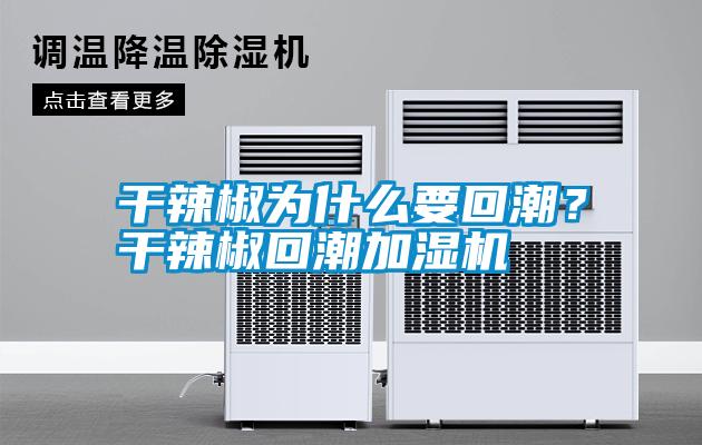 干辣椒為什么要回潮？干辣椒回潮加濕機(jī)
