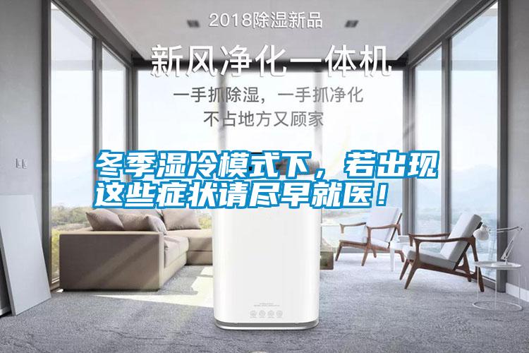 冬季濕冷模式下，若出現(xiàn)這些癥狀請(qǐng)盡早就醫(yī)！