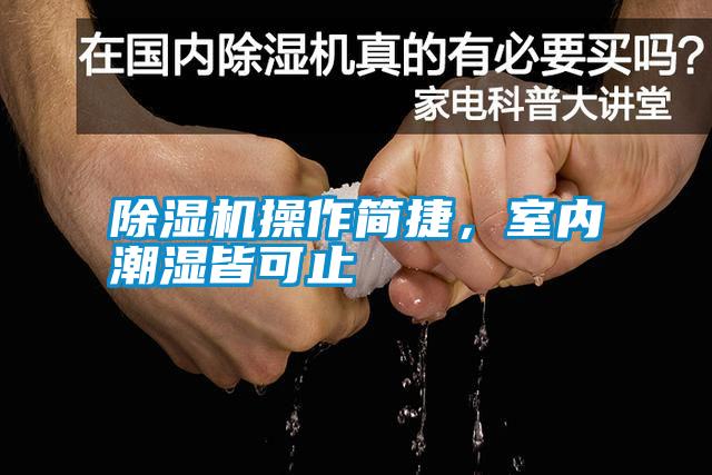 除濕機(jī)操作簡(jiǎn)捷，室內(nèi)潮濕皆可止