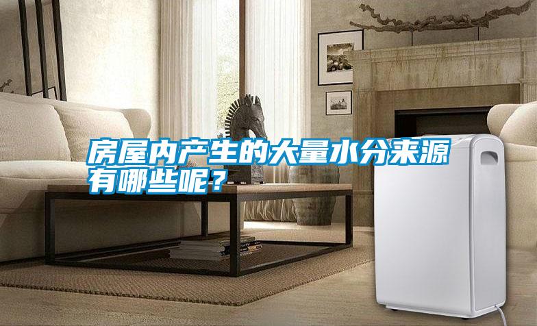 房屋內(nèi)產(chǎn)生的大量水分來源有哪些呢？